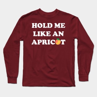 Hold Me Like an Apricot Long Sleeve T-Shirt